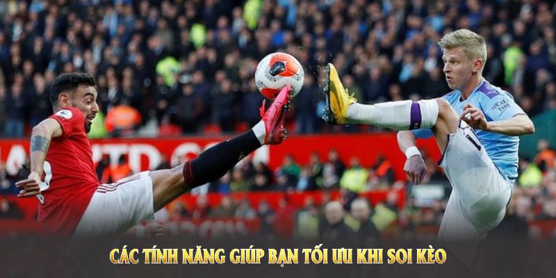Các tính năng giúp bạn tối ưu khi soi kèo ngoại hạng Anh