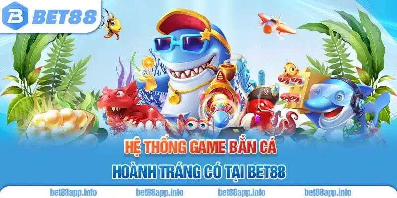 Hệ thống game bắn cá hoành tráng có tại BET88